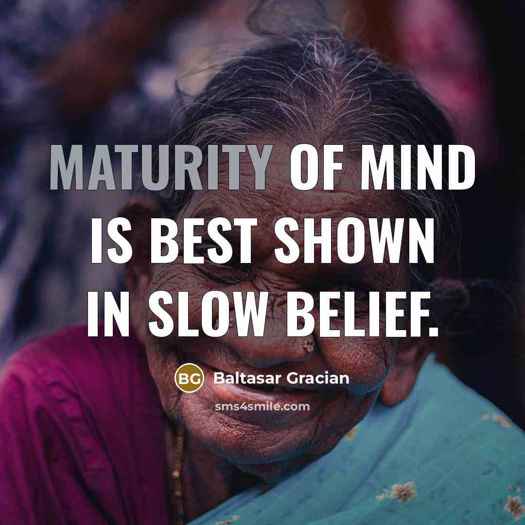 “Maturity of mind is best shown in slow belief.…” quote by Baltasar Gracian