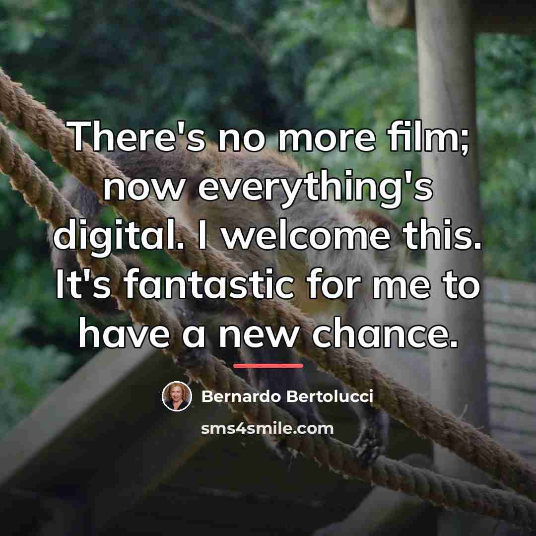 “There's no more film; now everything's digital. I welcome this.…” quote by Bernardo Bertolucci
