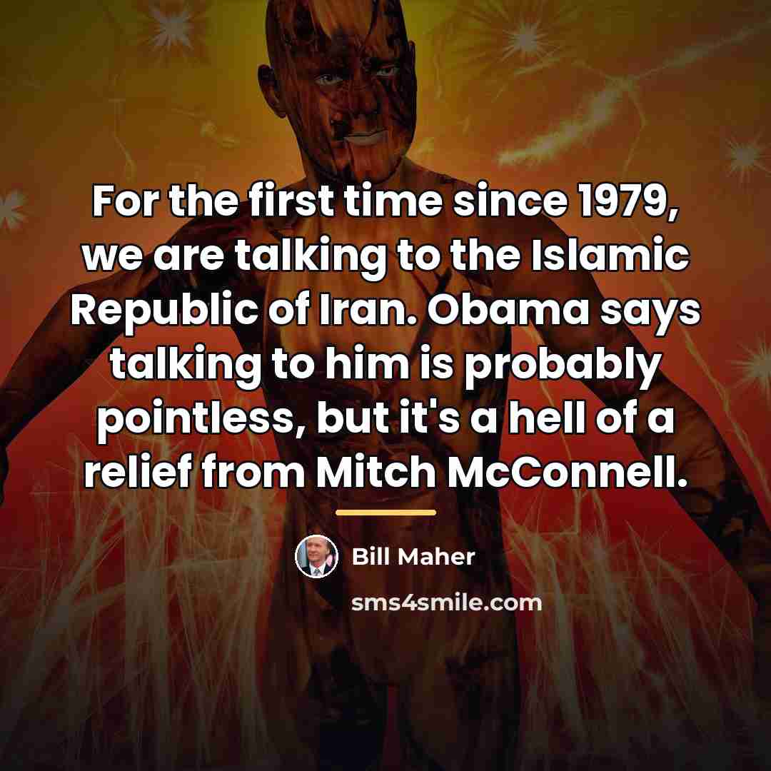 “For the first time since 1979, we are talking to…” quote by Bill Maher