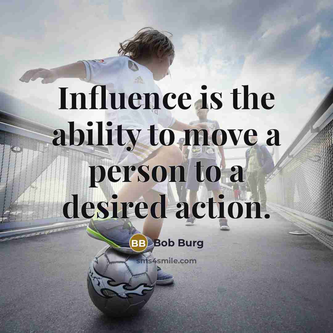“Influence is the ability to move a person to a…” quote by Bob Burg