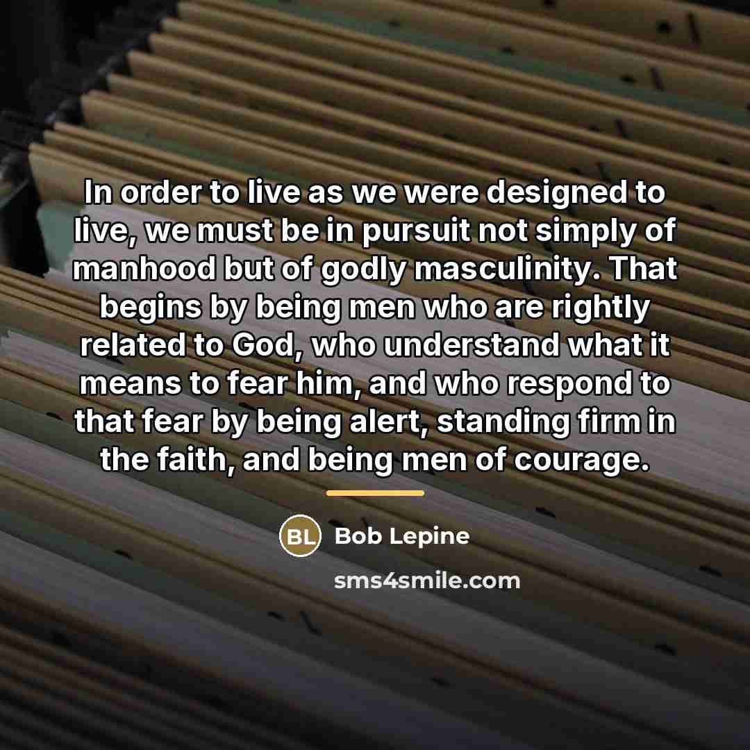 “In order to live as we were designed to live,…” quote by Bob Lepine