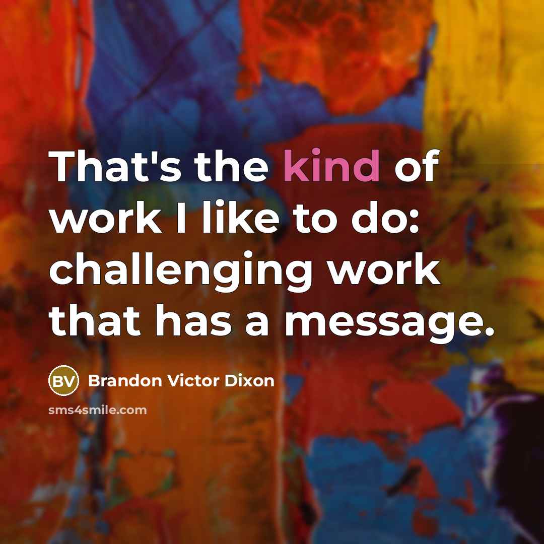 “That's the kind of work I like to do: challenging…” quote by Brandon Victor Dixon