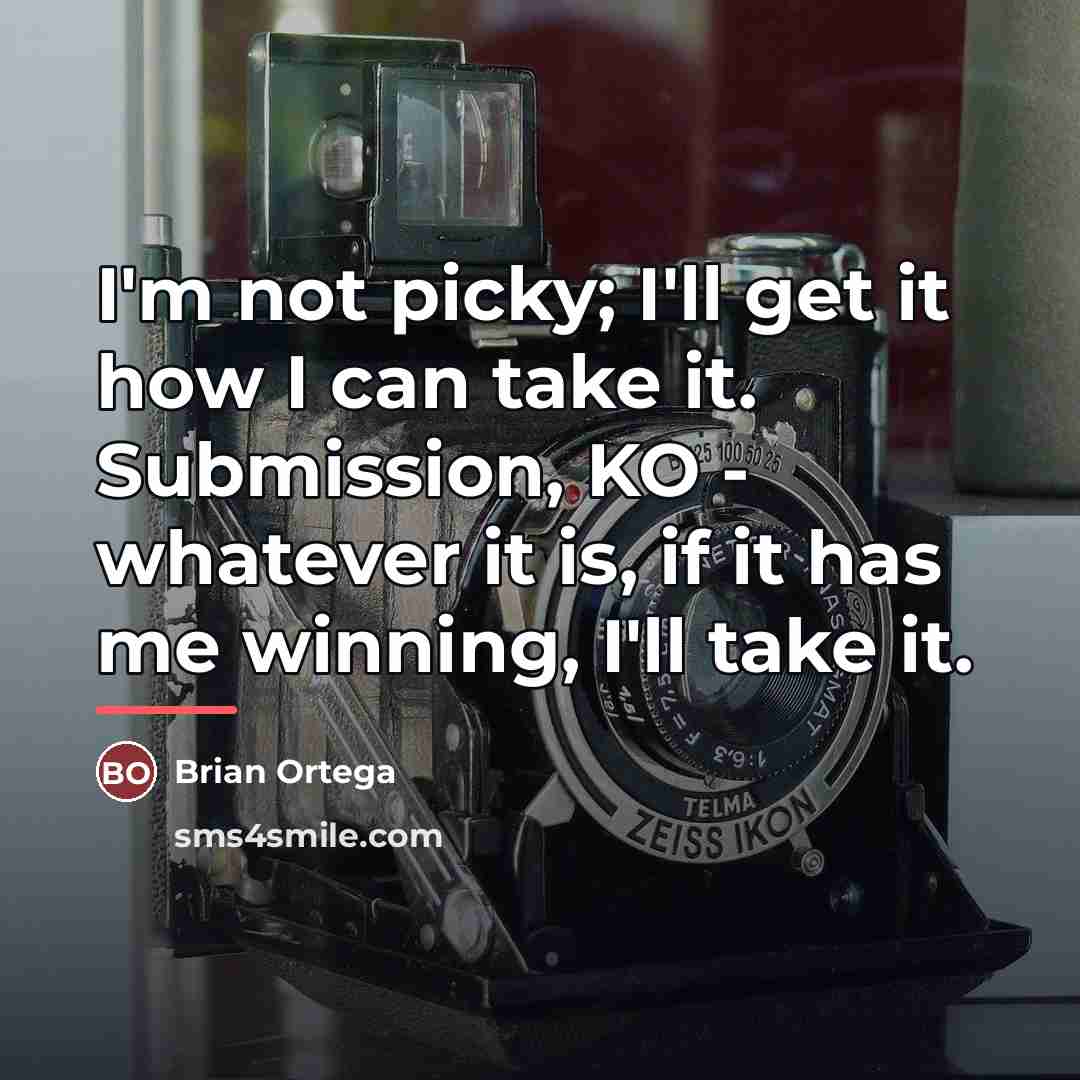 “I'm not picky; I'll get it how I can take…” quote by Brian Ortega