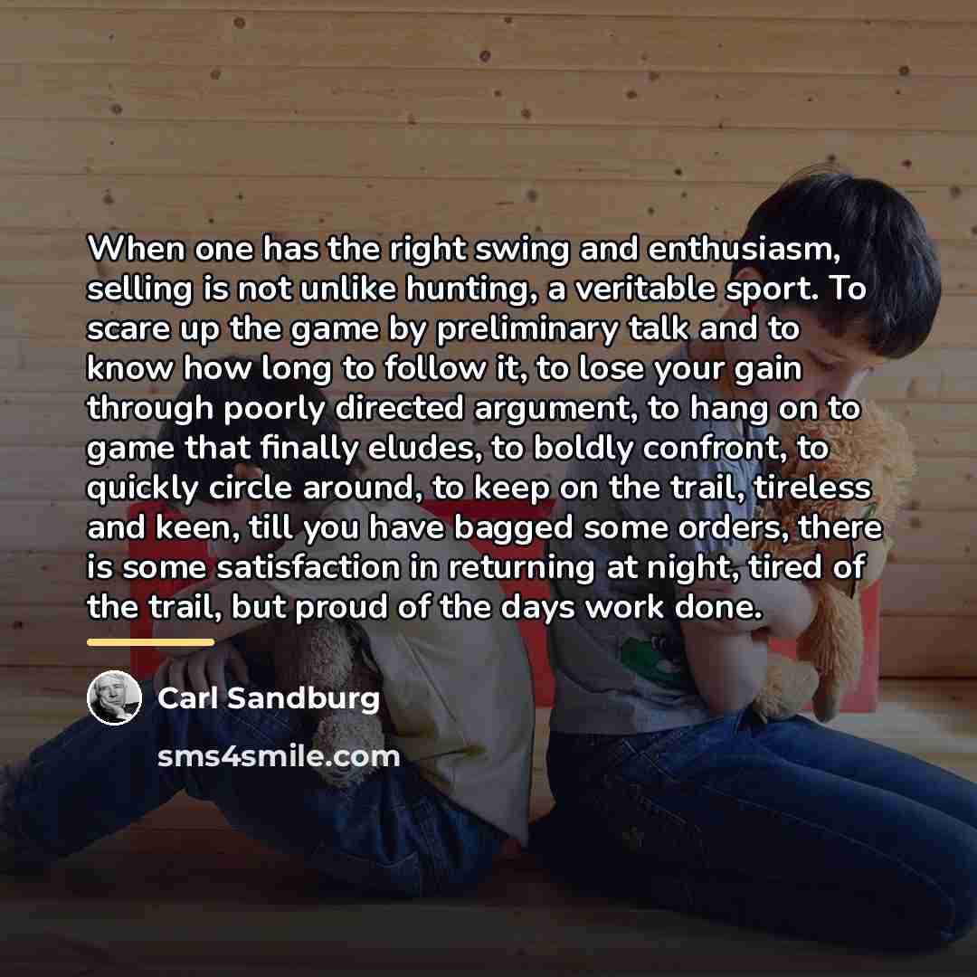 “When one has the right swing and enthusiasm, selling is…” quote by Carl Sandburg