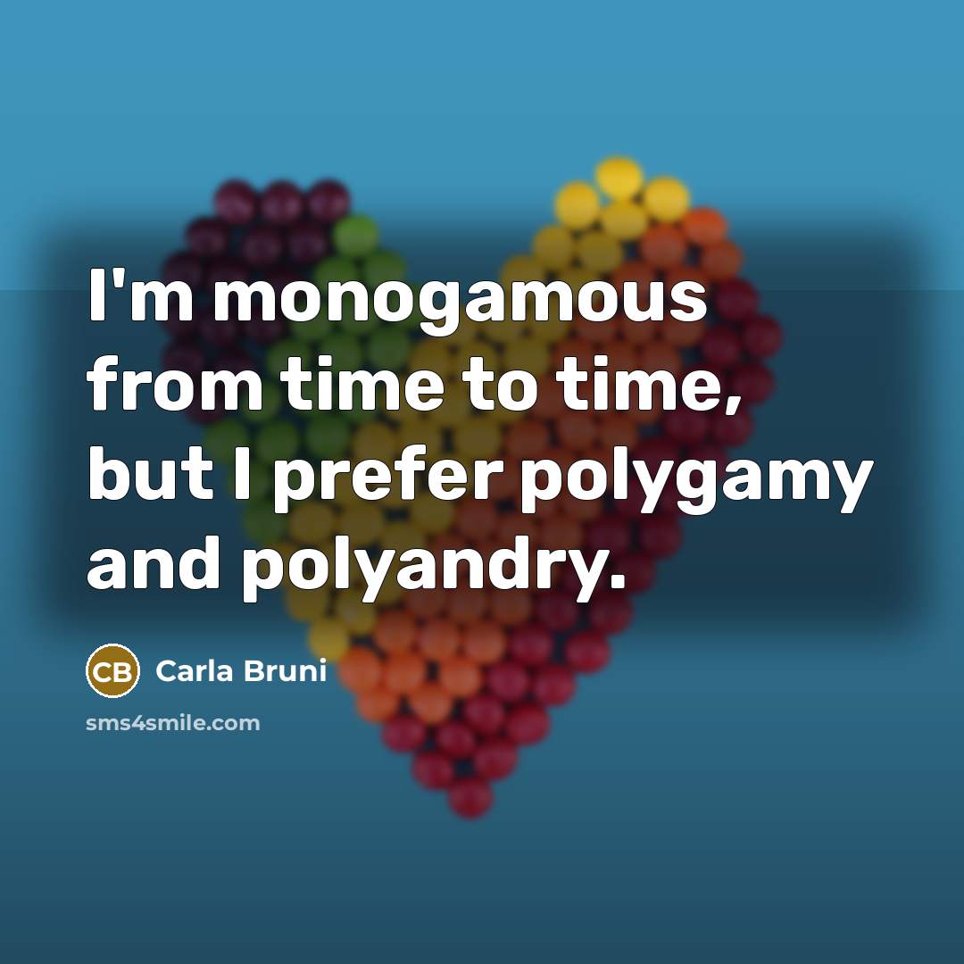 “I'm monogamous from time to time, but I prefer polygamy…” quote by Carla Bruni