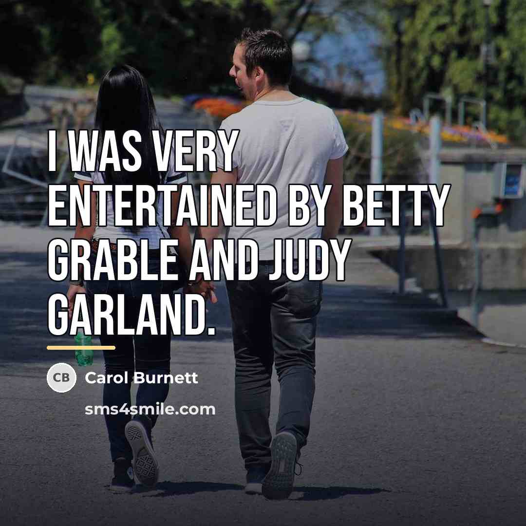 “I was very entertained by Betty Grable and Judy Garland.…” quote by Carol Burnett