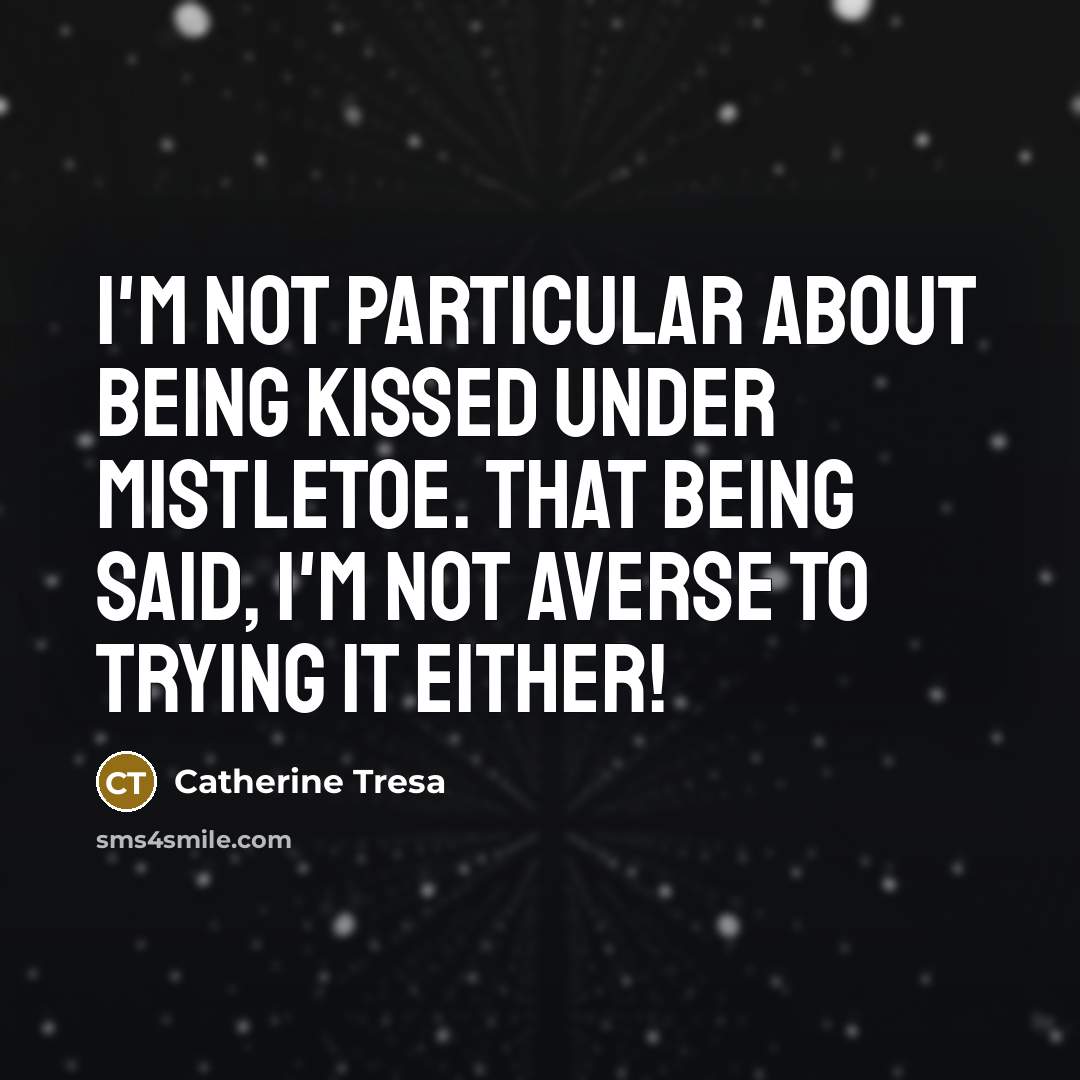 “I'm not particular about being kissed under mistletoe. That being…” quote by Catherine Tresa