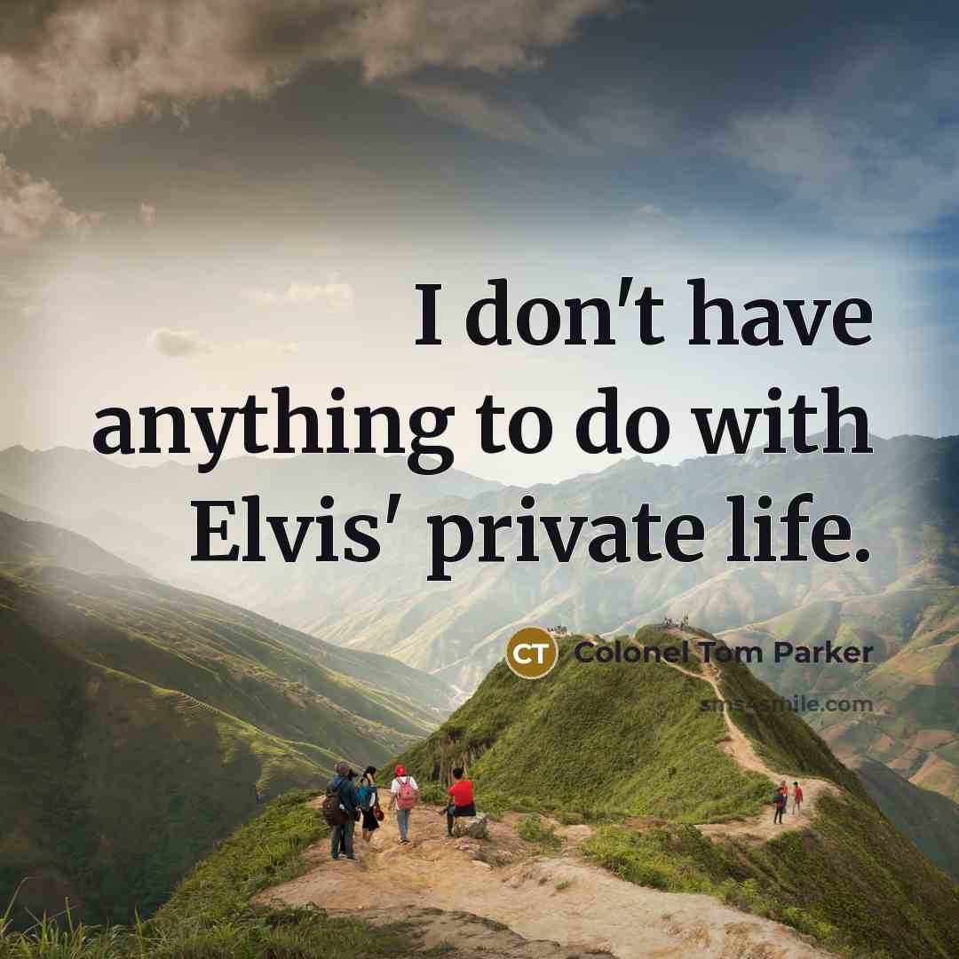 “I don't have anything to do with Elvis' private life.…” quote by Colonel Tom Parker