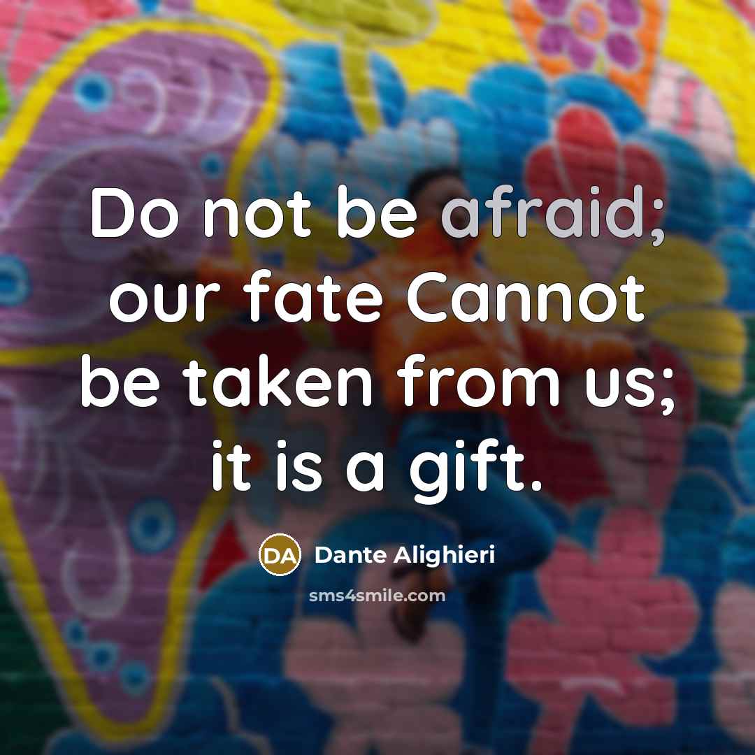 “Do not be afraid; our fate Cannot be taken from…” quote by Dante Alighieri