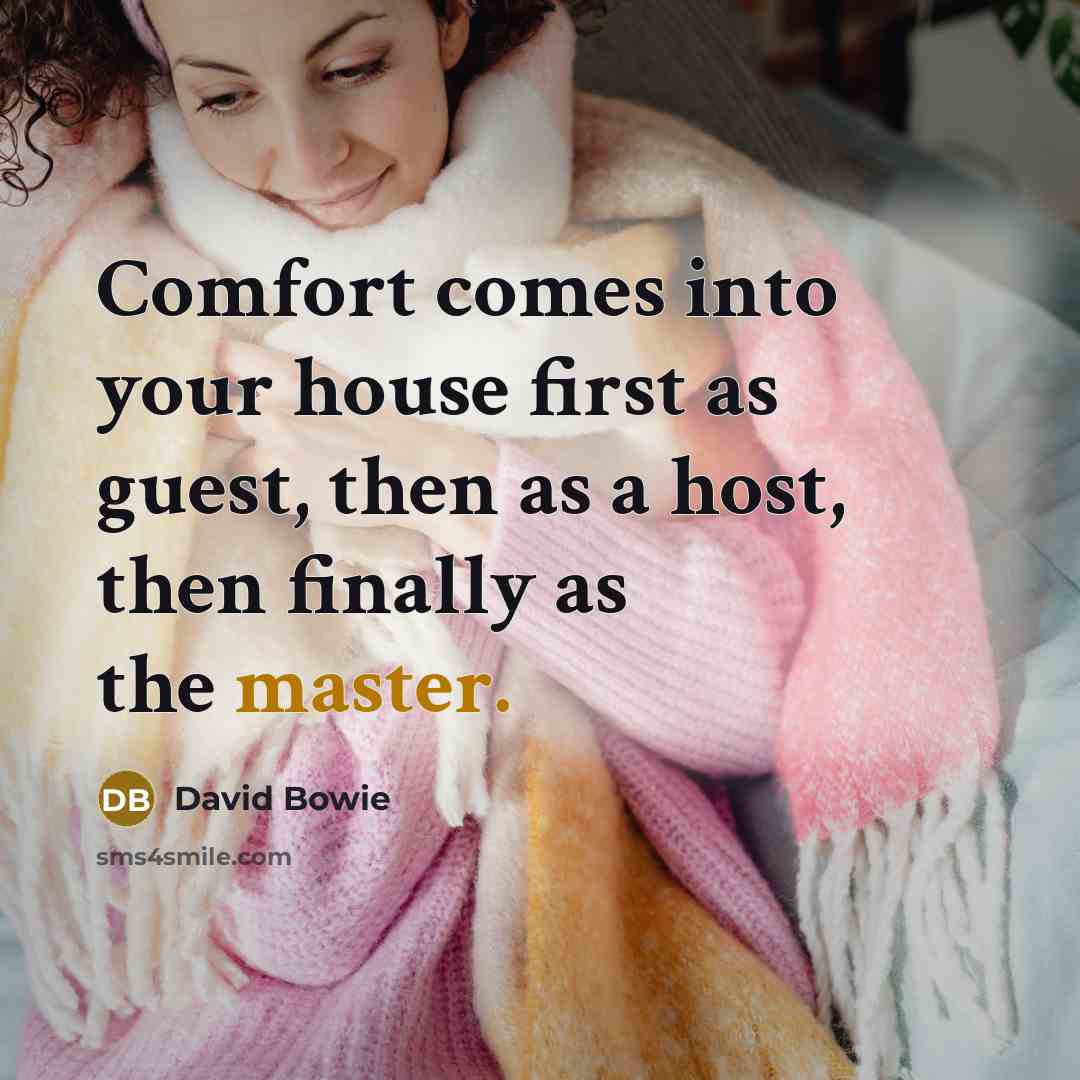 “Comfort comes into your house first as guest, then as…” quote by David Bowie