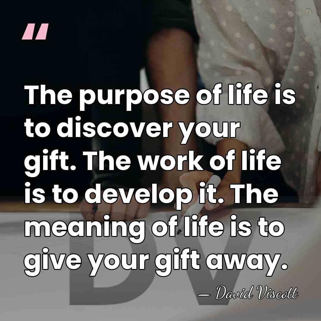 The purpose of life is to discover your gift. The work of&hellip; - David Viscott