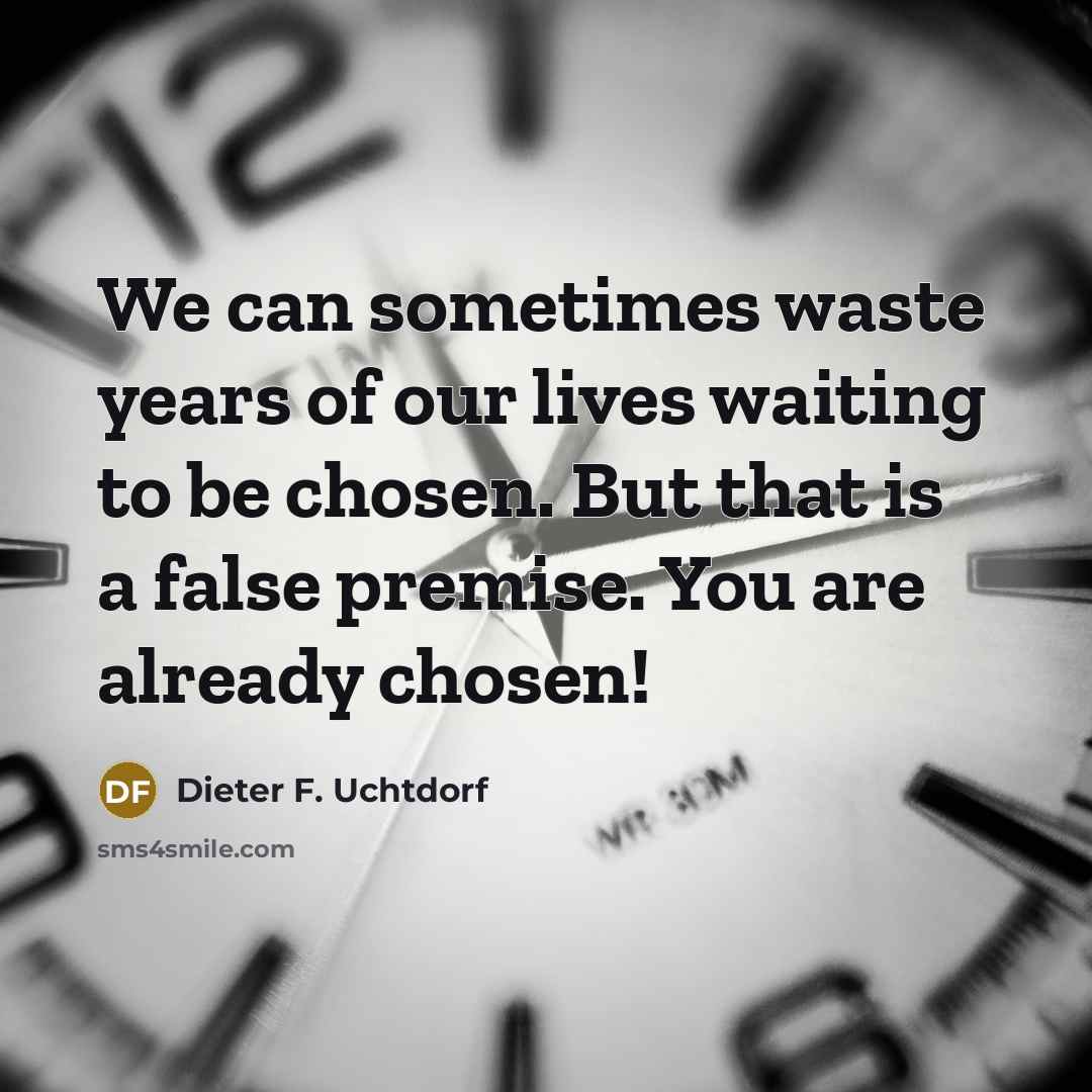 “We can sometimes waste years of our lives waiting to…” quote by Dieter F. Uchtdorf