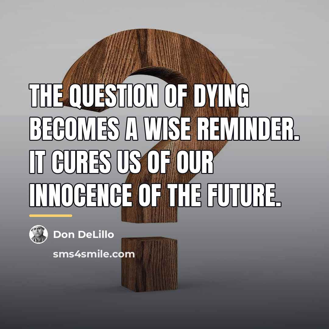 “The question of dying becomes a wise reminder. It cures…” quote by Don DeLillo
