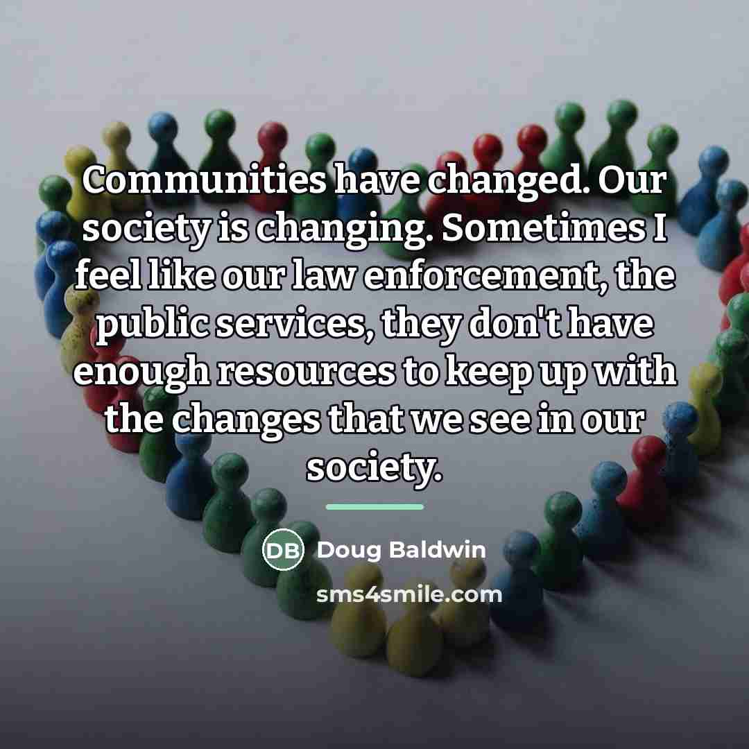 “Communities have changed. Our society is changing. Sometimes I feel…” quote by Doug Baldwin