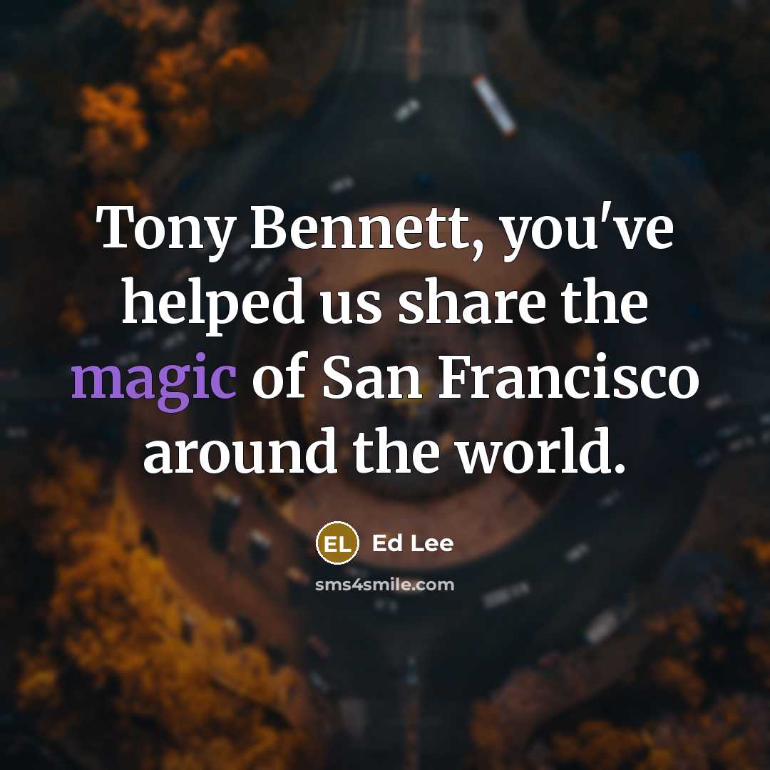 “Tony Bennett, you've helped us share the magic of San…” quote by Ed Lee