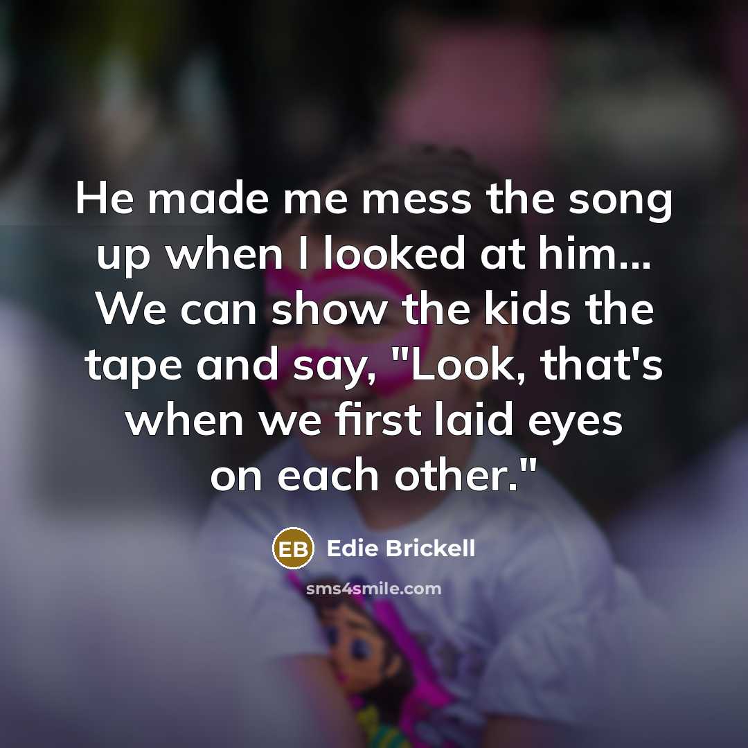 “He made me mess the song up when I looked…” quote by Edie Brickell