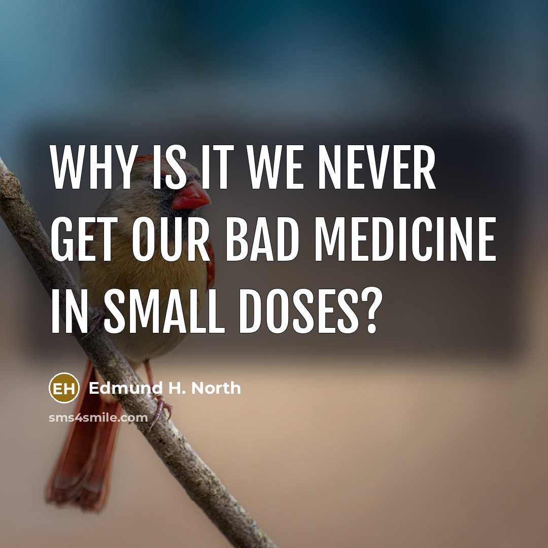 “Why is it we never get our bad medicine in…” quote by Edmund H. North
