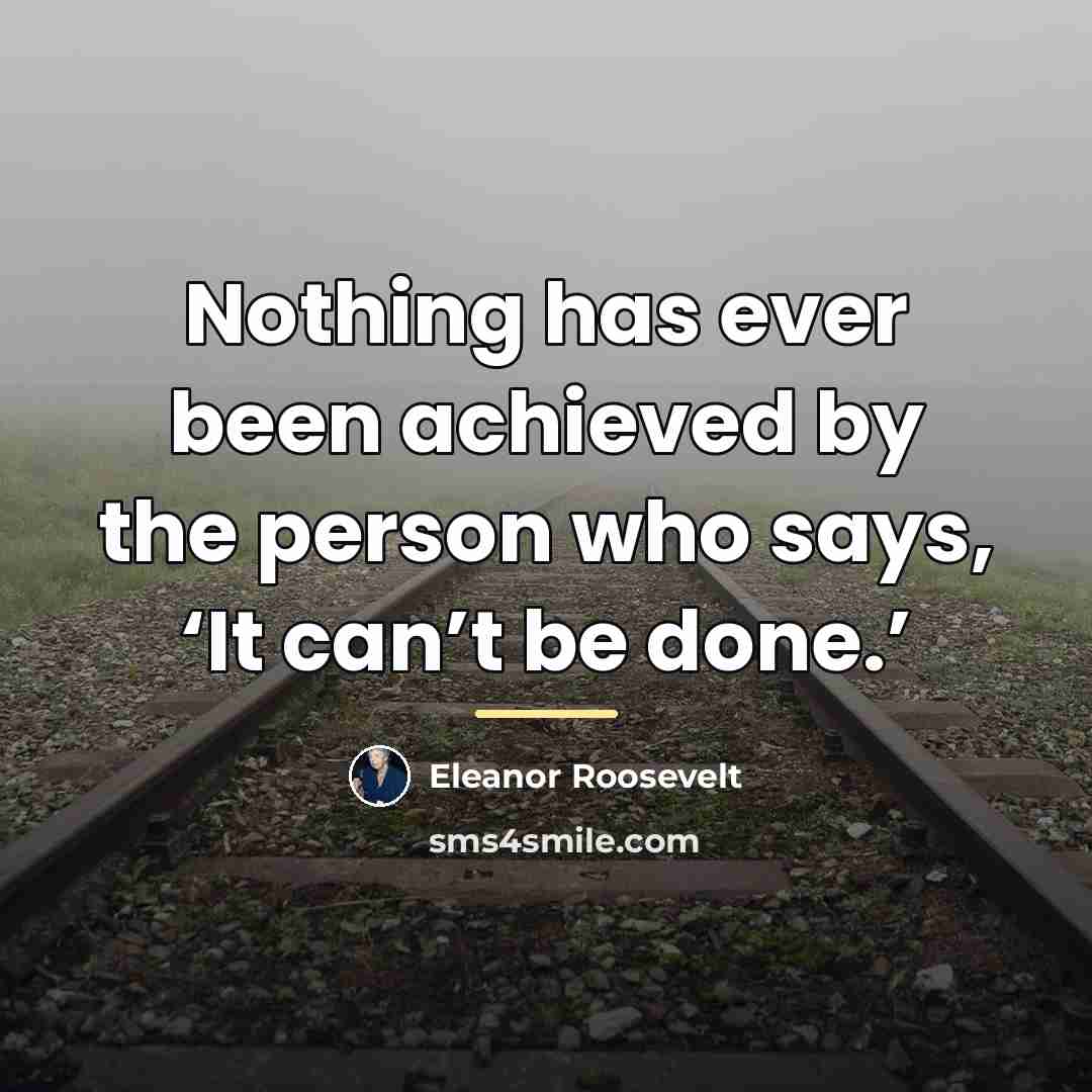 “Nothing has ever been achieved by the person who says,…” quote by Eleanor Roosevelt
