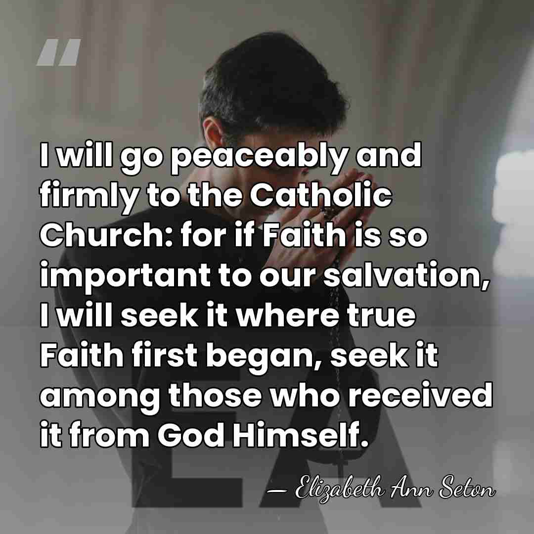 I will go peaceably and firmly to the Catholic Church: for if&hellip; - Elizabeth Ann Seton