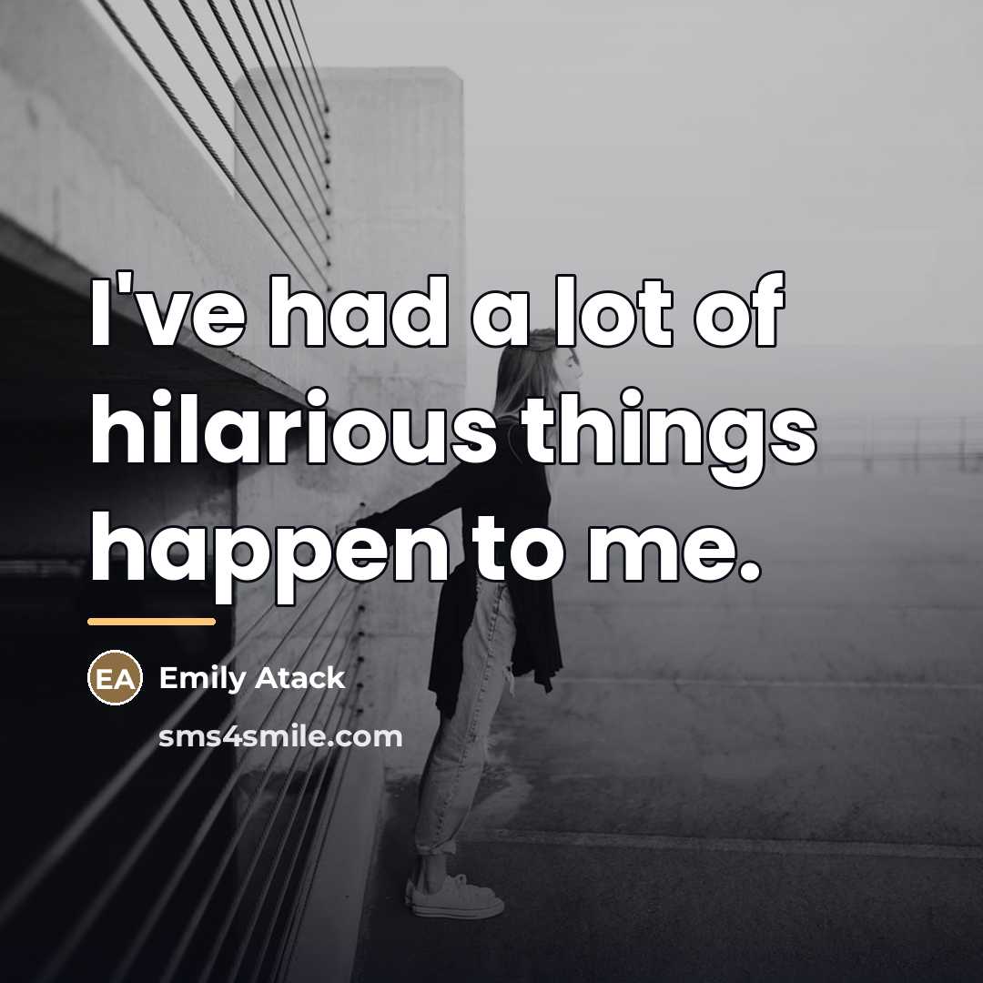 “I've had a lot of hilarious things happen to me.…” quote by Emily Atack