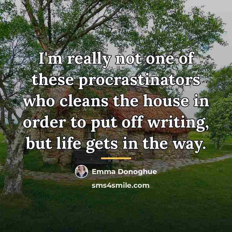 “I'm really not one of these procrastinators who cleans the…” quote by Emma Donoghue