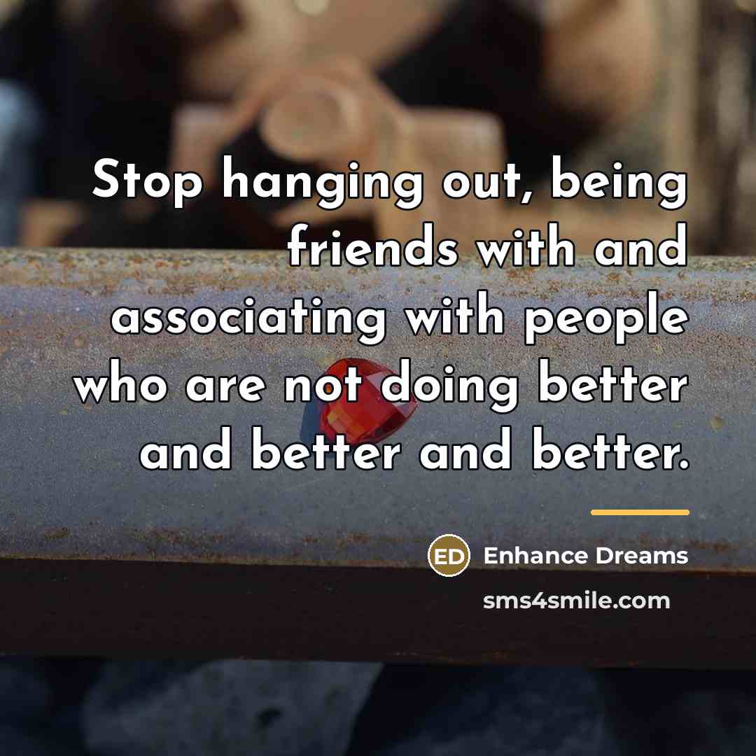 “Stop hanging out, being friends with and associating with people…” quote by Enhance Dreams