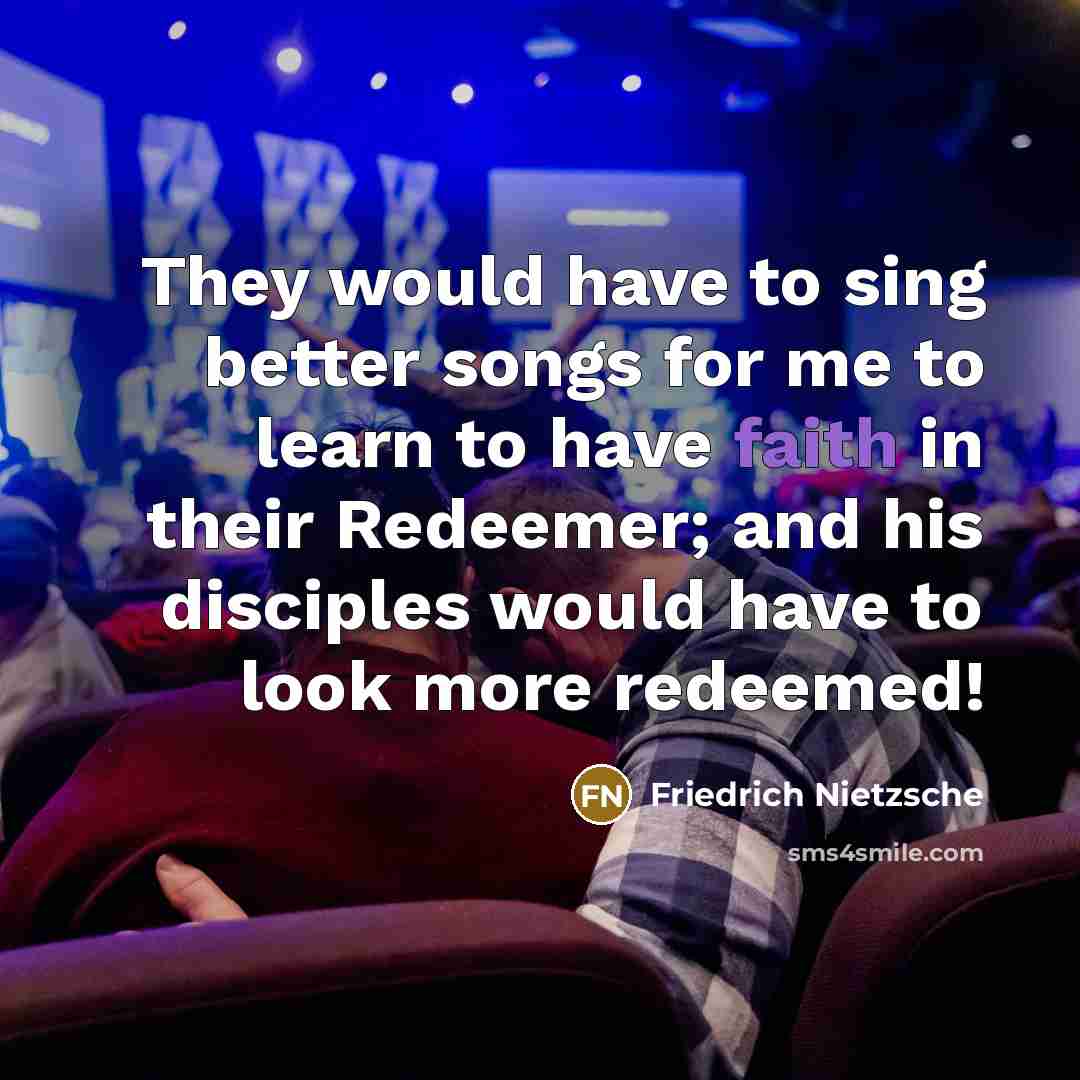 “They would have to sing better songs for me to…” quote by Friedrich Nietzsche