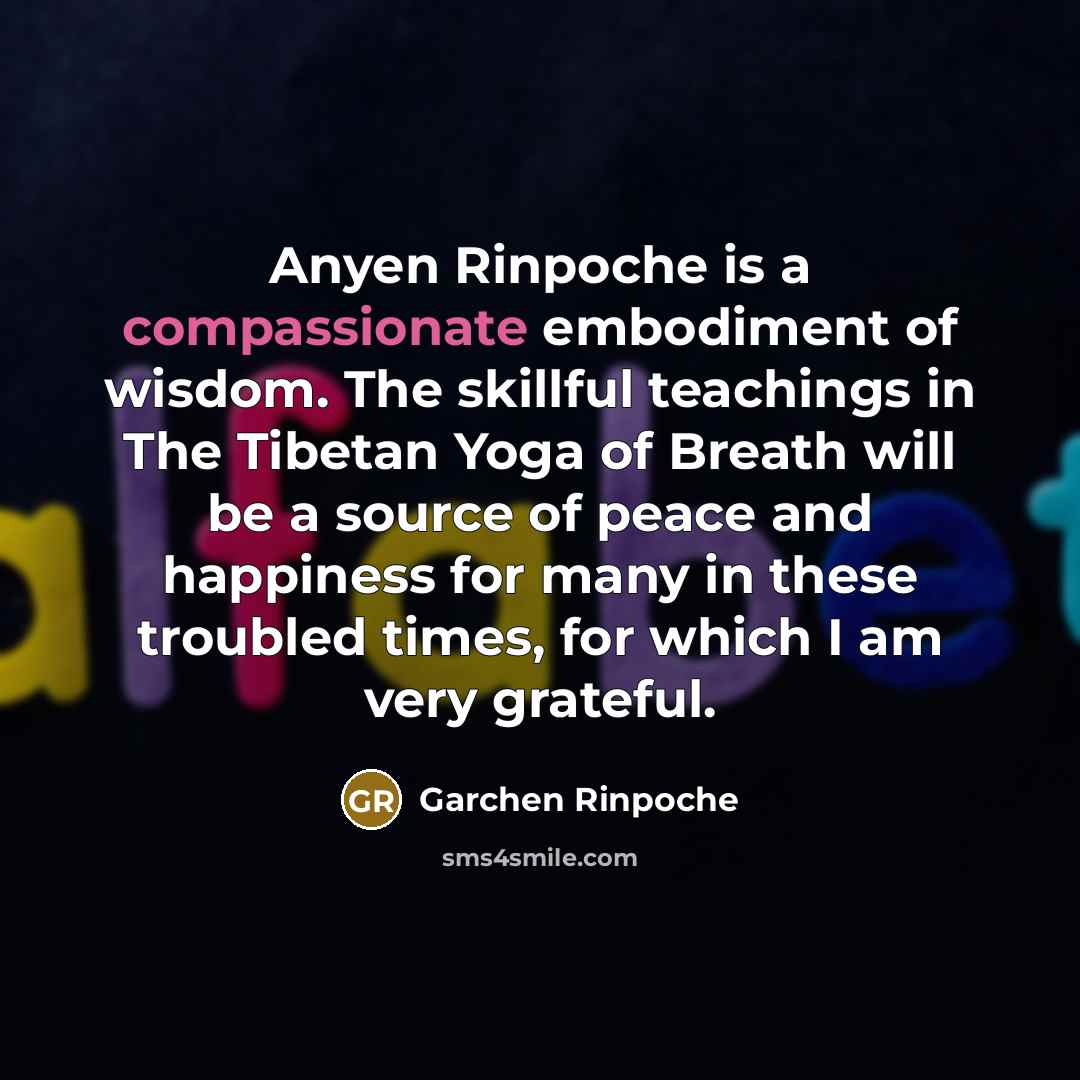 “Anyen Rinpoche is a compassionate embodiment of wisdom. The skillful…” quote by Garchen Rinpoche