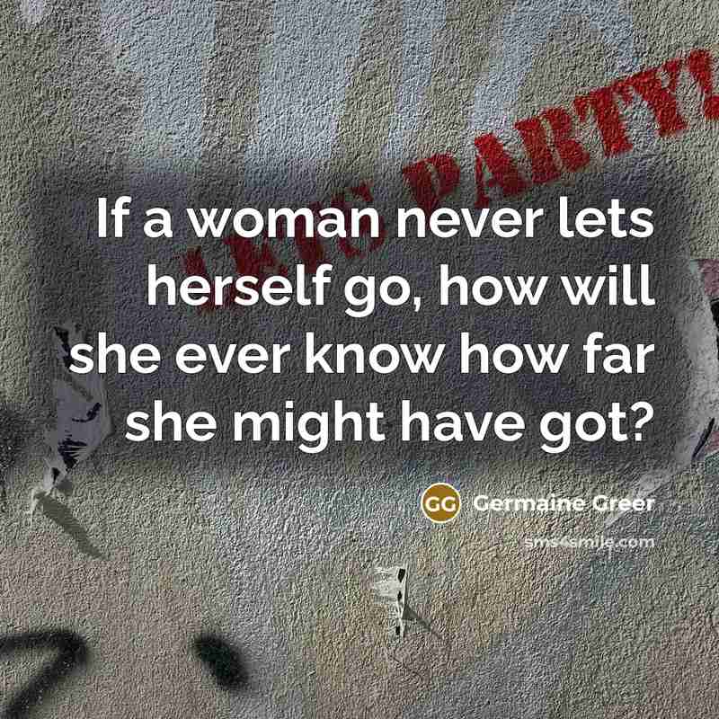 “If a woman never lets herself go, how will she…” quote by Germaine Greer