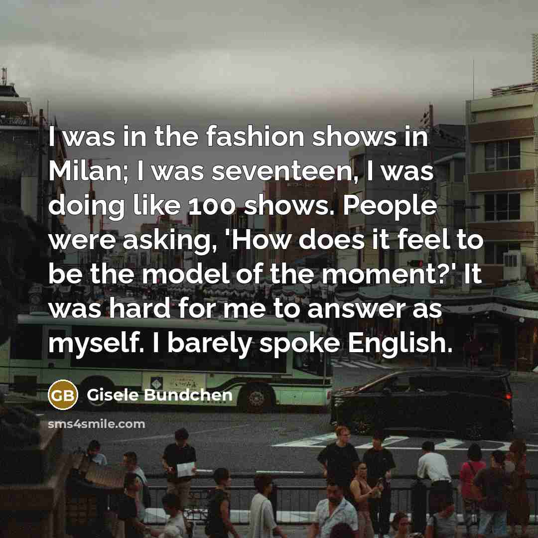 “I was in the fashion shows in Milan; I was…” quote by Gisele Bundchen