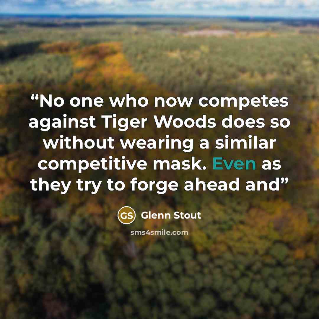 “No one who now competes against Tiger Woods does so without wearing a similar competitive mask. Even as they try to forge ahead and” quote by Glenn Stout
