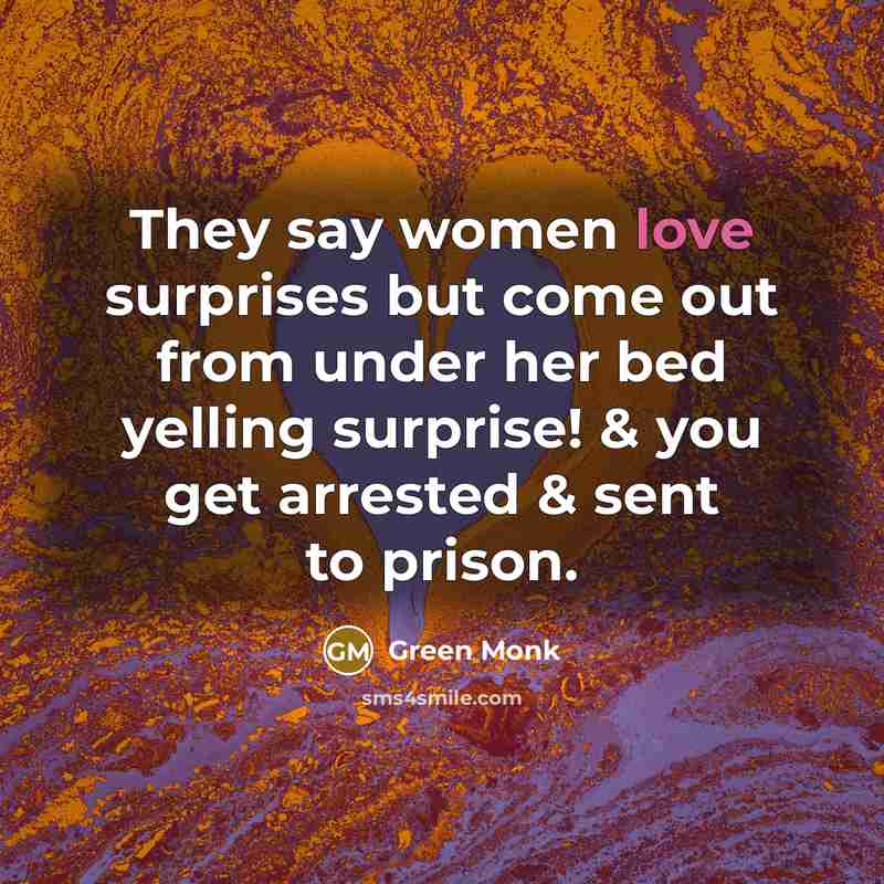 “They say women love surprises but come out from under…” quote by Green Monk