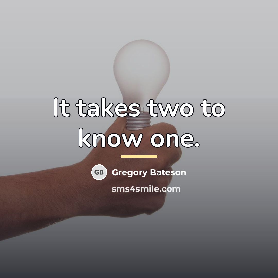 “It takes two to know one.…” quote by Gregory Bateson