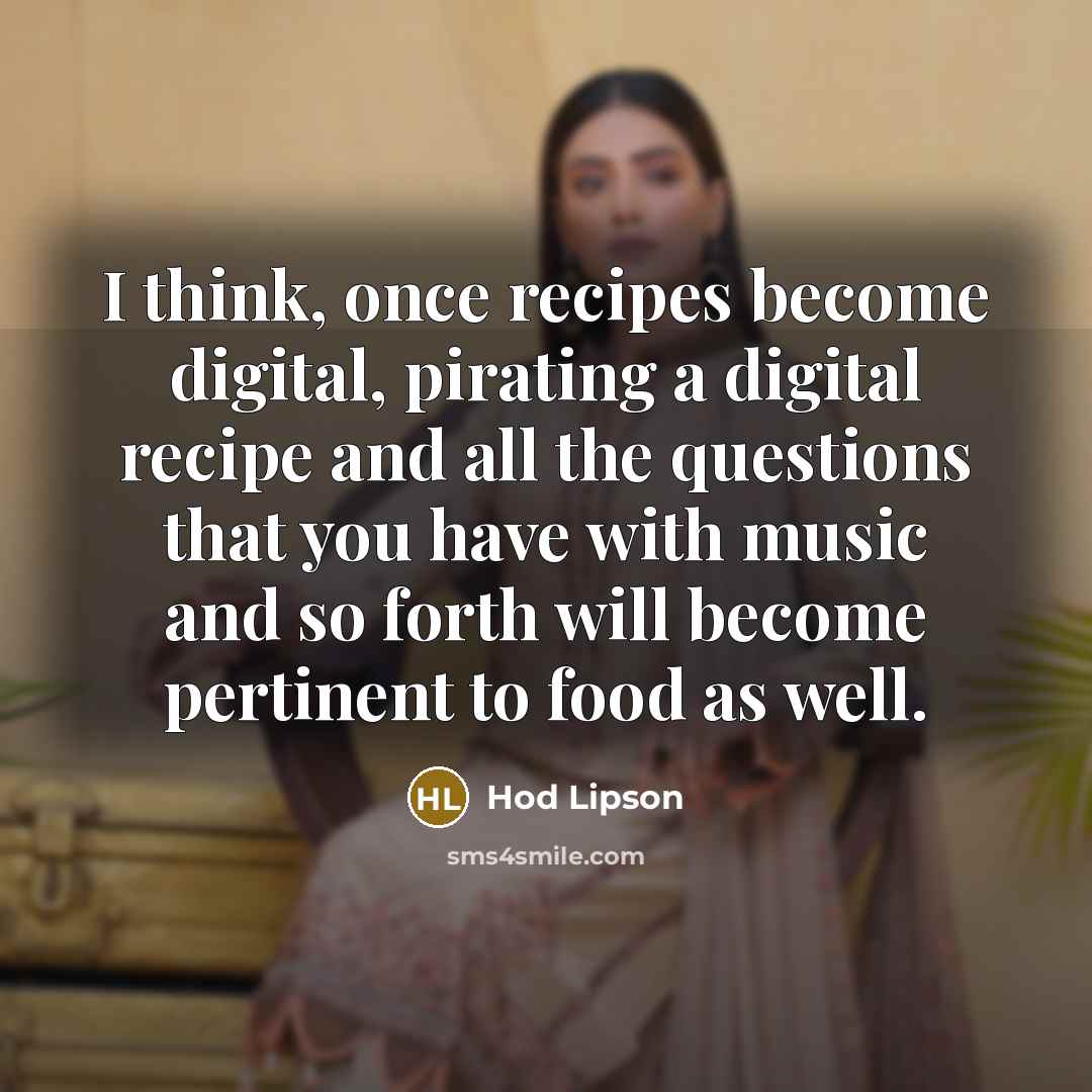 “I think, once recipes become digital, pirating a digital recipe…” quote by Hod Lipson