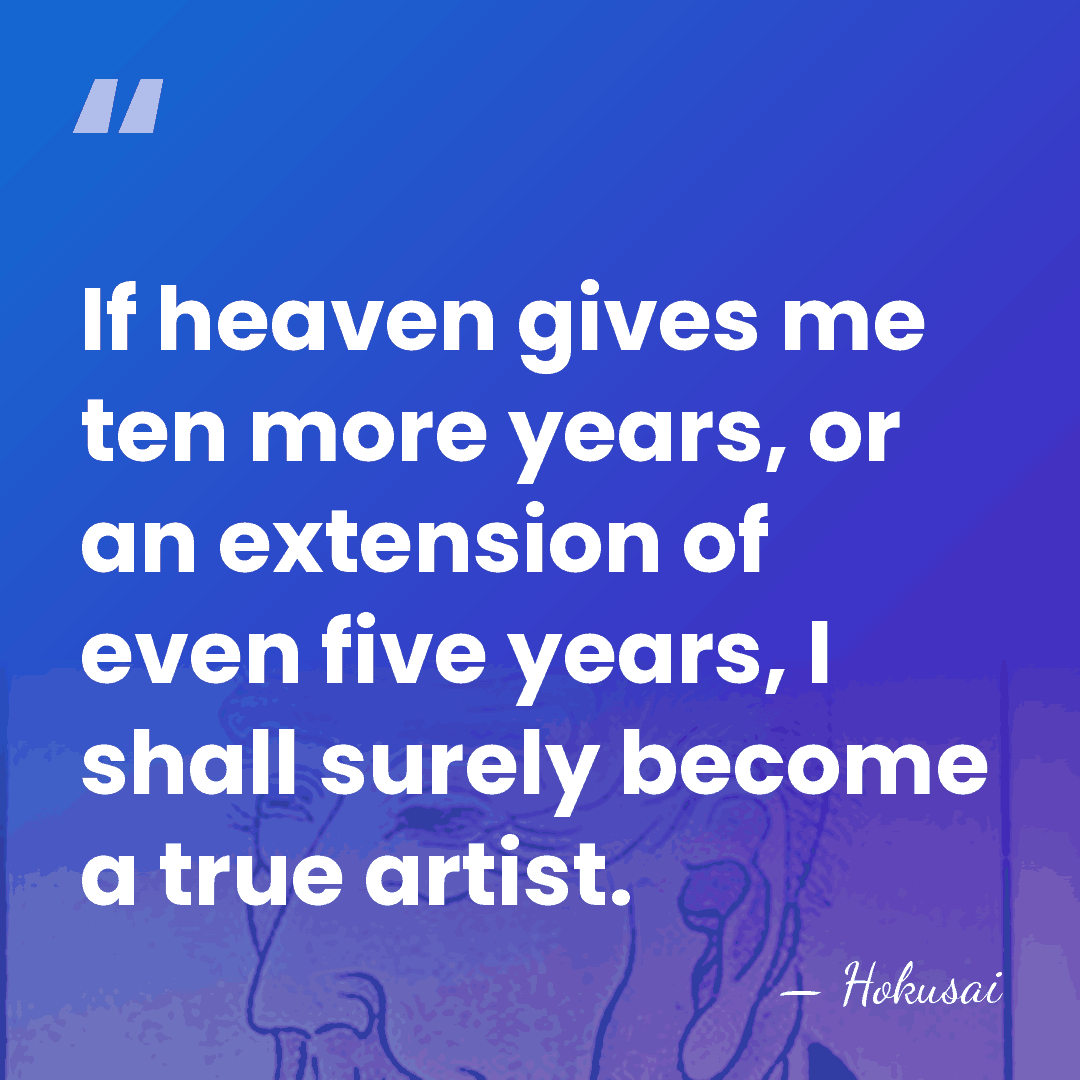 If heaven gives me ten more years, or an extension of even&hellip; - Hokusai