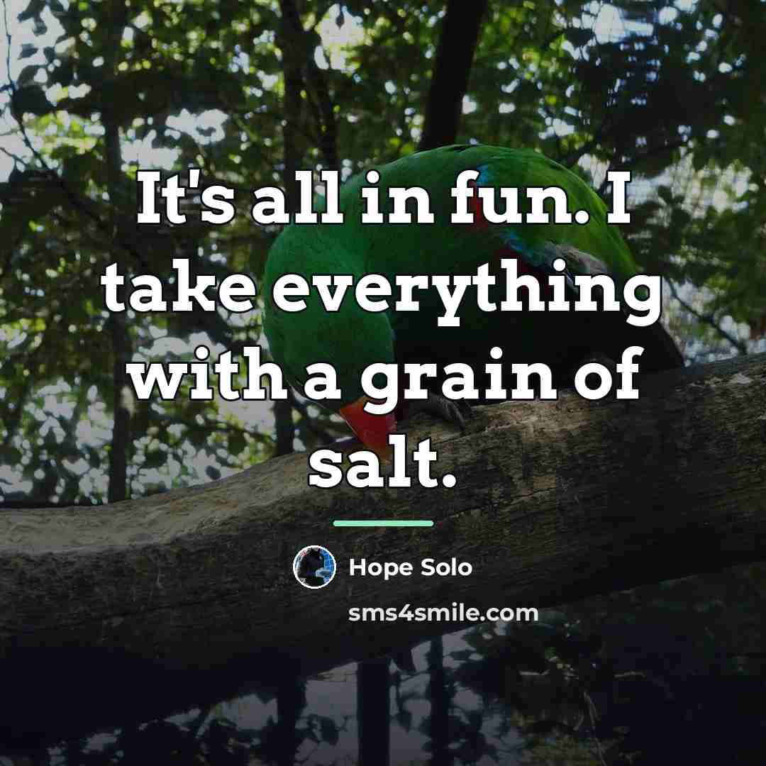 “It's all in fun. I take everything with a grain…” quote by Hope Solo