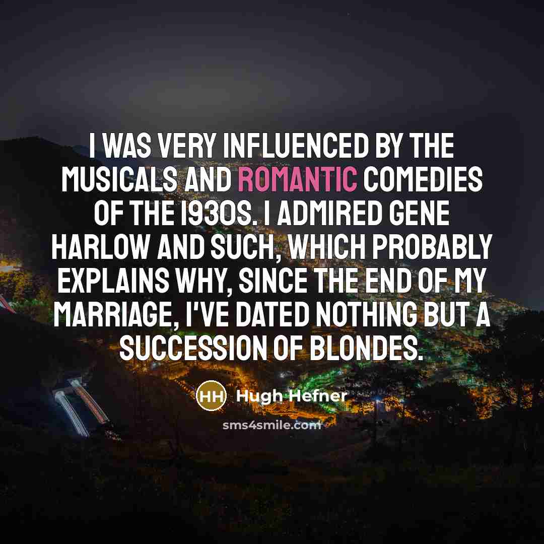“I was very influenced by the musicals and romantic comedies…” quote by Hugh Hefner