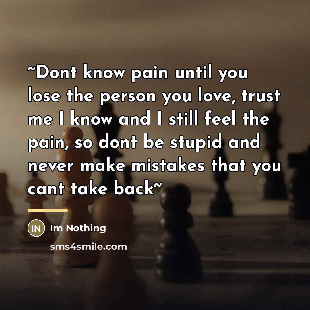 “~Dont know pain until you lose the person you love,…” quote by Im Nothing