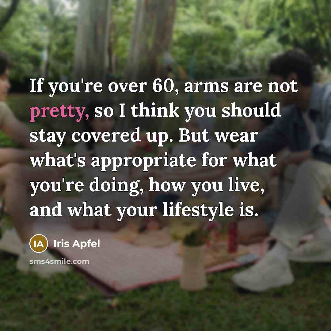 “If you're over 60, arms are not pretty, so I…” quote by Iris Apfel