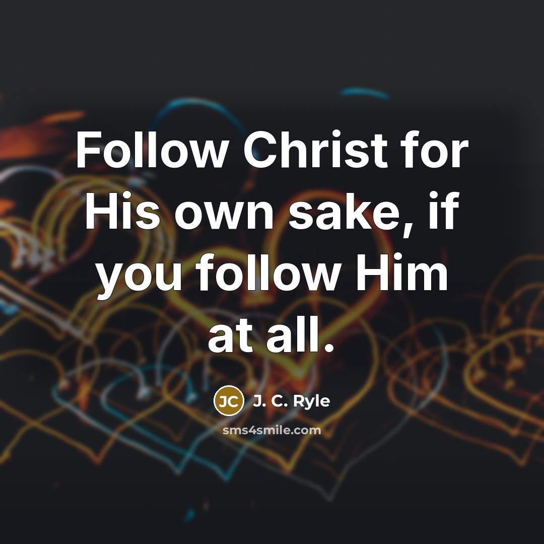 “Follow Christ for His own sake, if you follow Him…” quote by J. C. Ryle