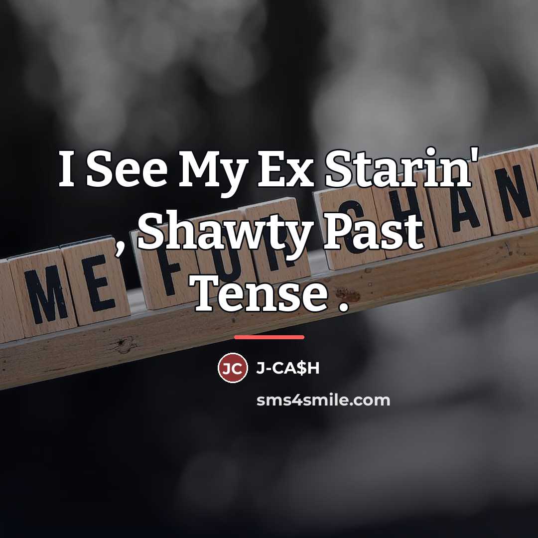 “I See My Ex Starin' , Shawty Past Tense .…” quote by Anonymous