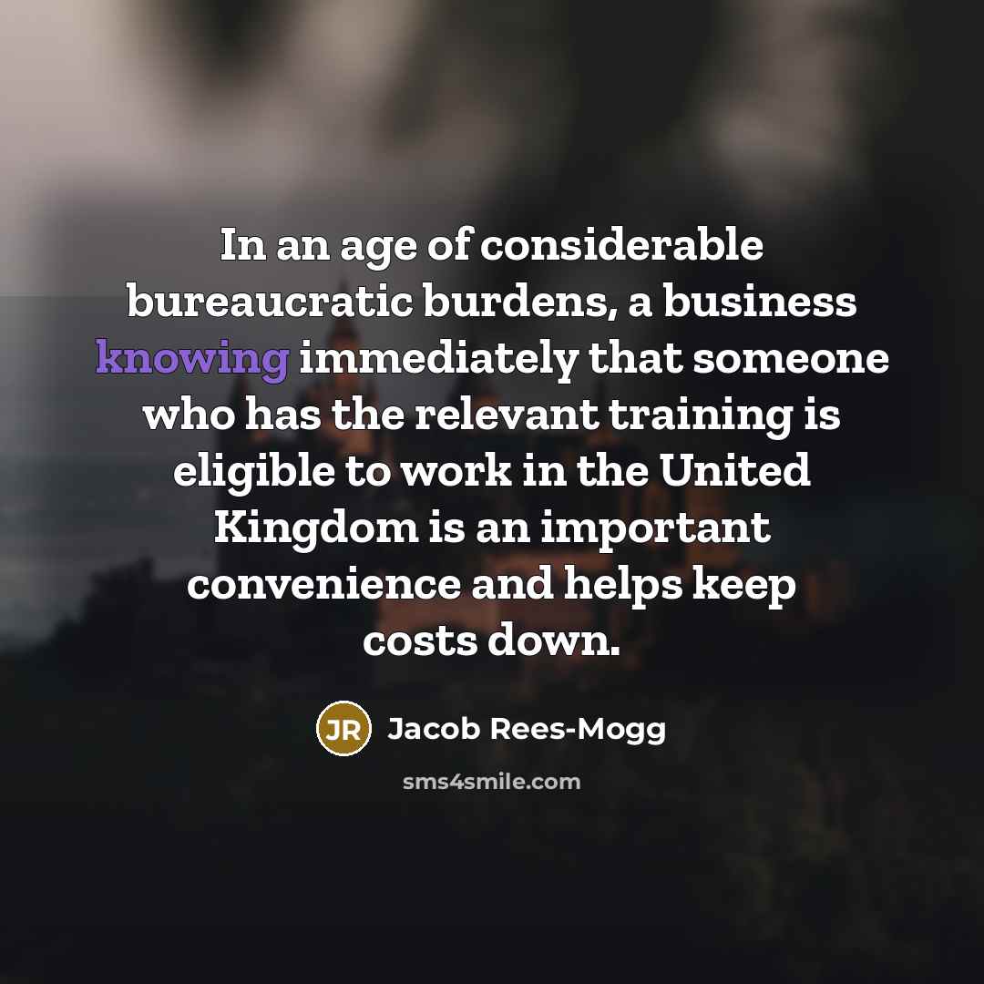 “In an age of considerable bureaucratic burdens, a business knowing…” quote by Jacob Rees-Mogg