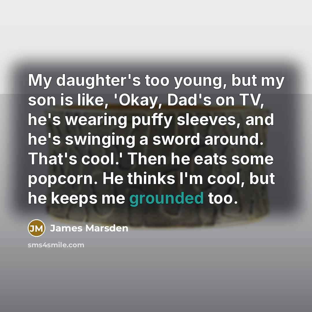 “My daughter's too young, but my son is like, 'Okay,…” quote by James Marsden