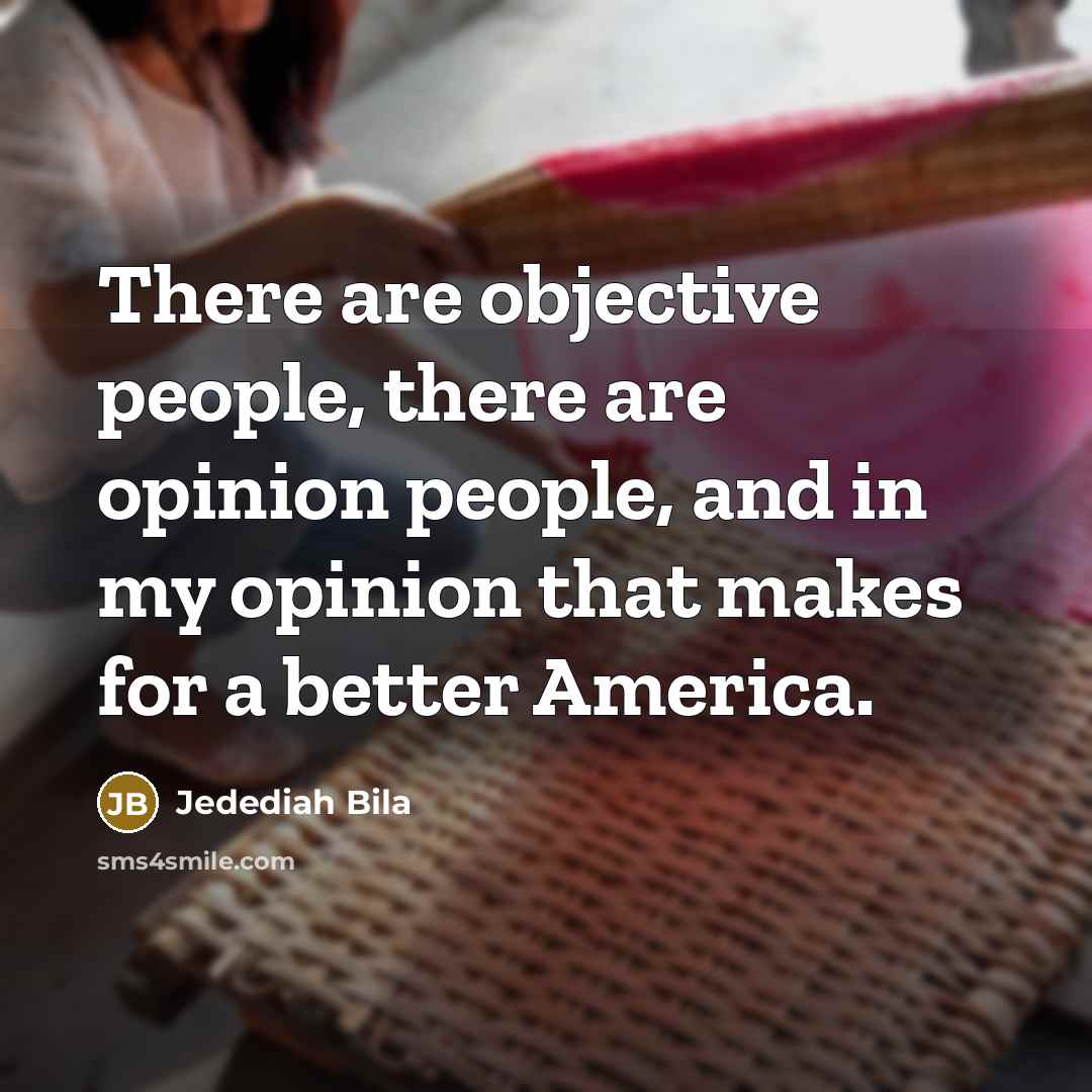 “There are objective people, there are opinion people, and in…” quote by Jedediah Bila