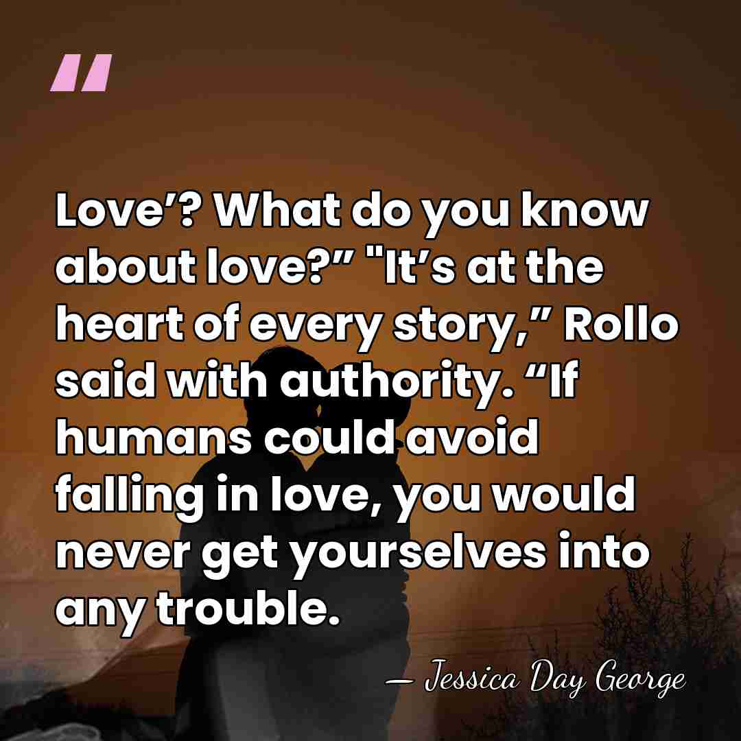 Love’? What do you know about love?” "It’s at the heart of&hellip; - Jessica Day George