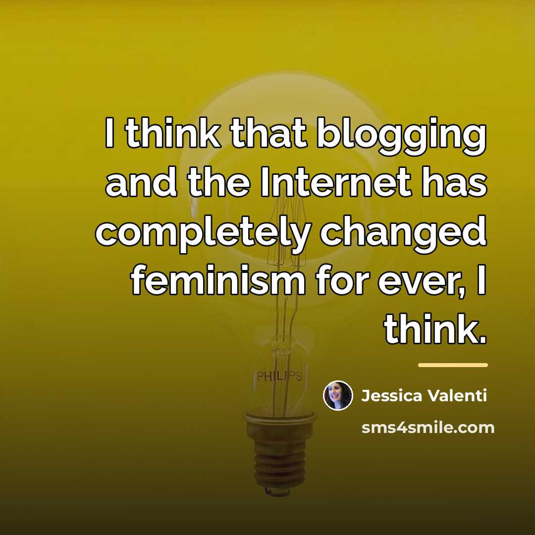 “I think that blogging and the Internet has completely changed…” quote by Jessica Valenti