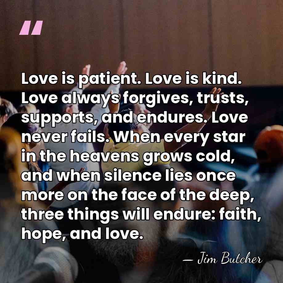 Love is patient. Love is kind. Love always forgives, trusts, supports, and&hellip; - Jim Butcher