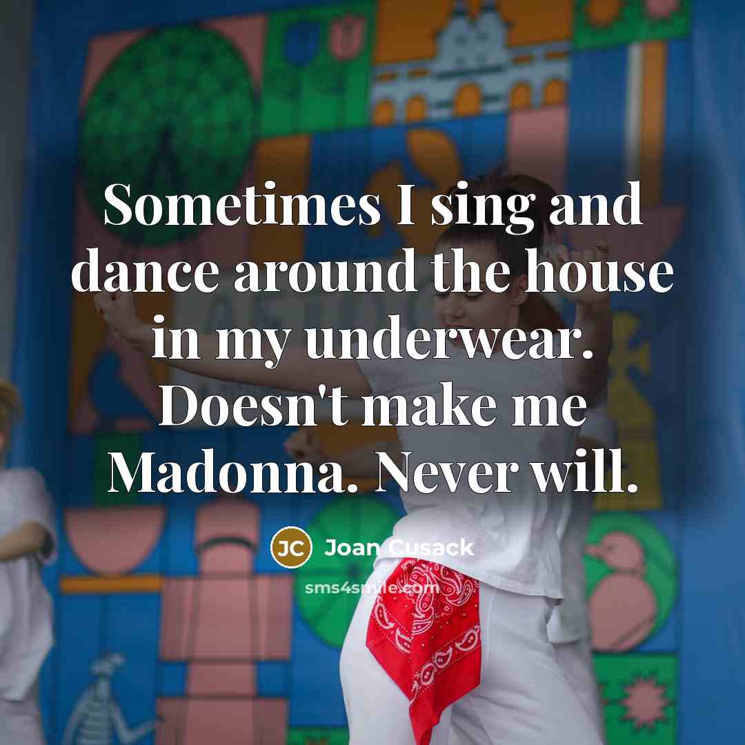 “Sometimes I sing and dance around the house in my…” quote by Joan Cusack