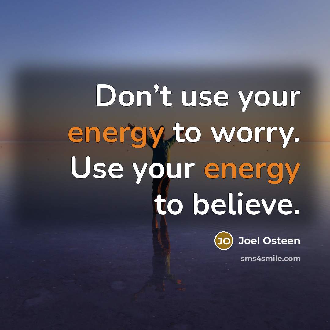 “Don’t use your energy to worry. Use your energy to…” quote by Joel Osteen