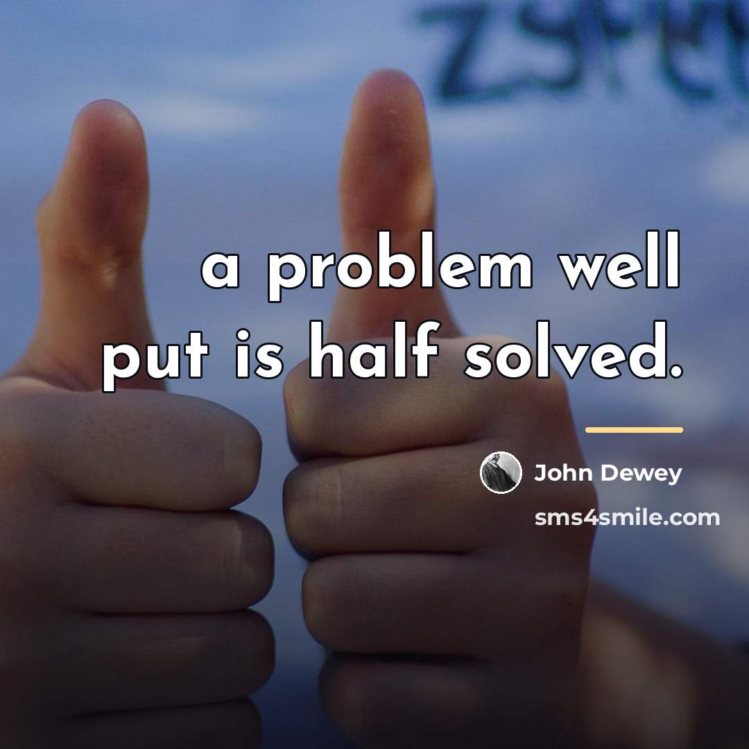 “a problem well put is half solved.…” quote by John Dewey